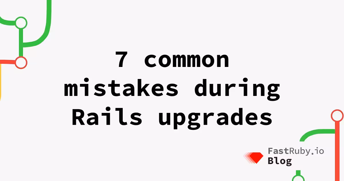 7 Common Mistakes in Rails Upgrades - FastRuby.io