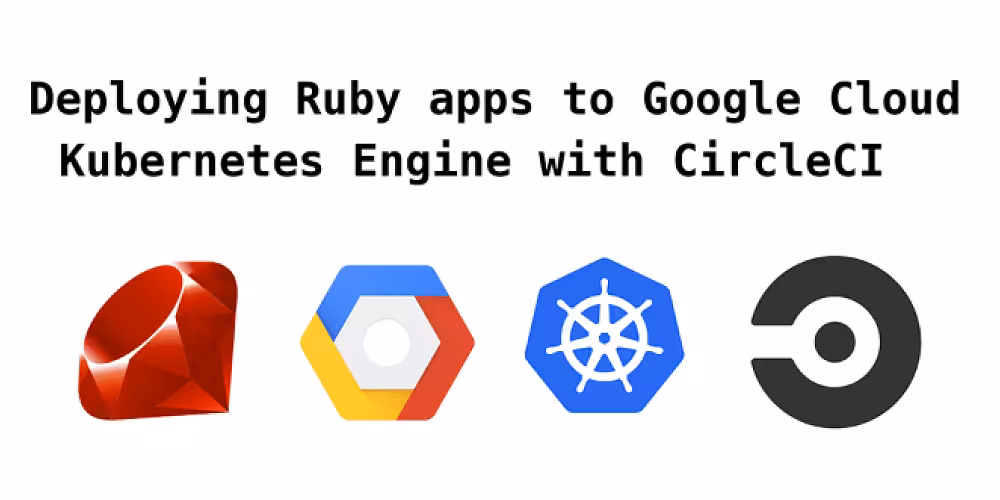 Deploying Ruby apps to Google Cloud Kubernetes Engine continuously with CircleCI