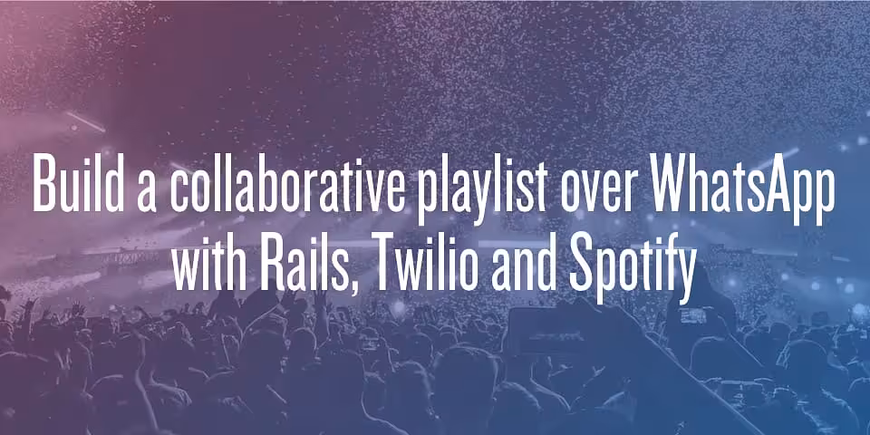 Build a collaborative playlist over WhatsApp with Rails, Twilio, and Spotify - Twilio