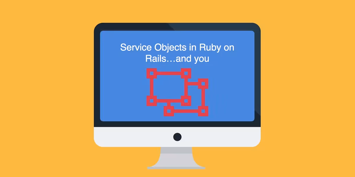 Service Objects in Ruby on Rails…and you
