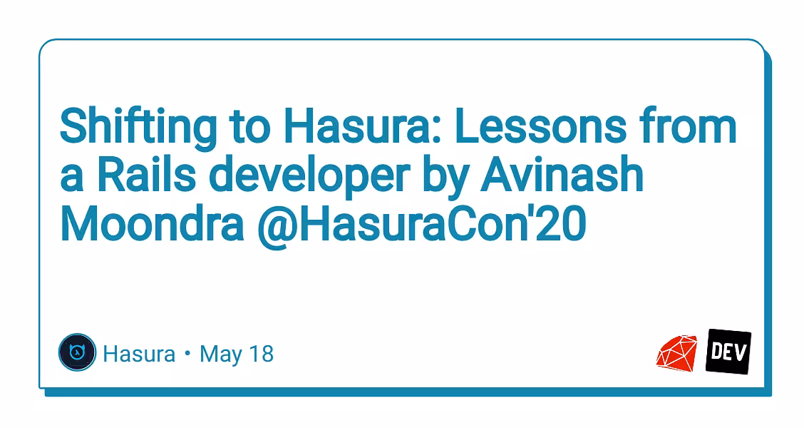 Shifting to Hasura: Lessons from a Rails developer by Avinash Moondra @HasuraCon'20 
