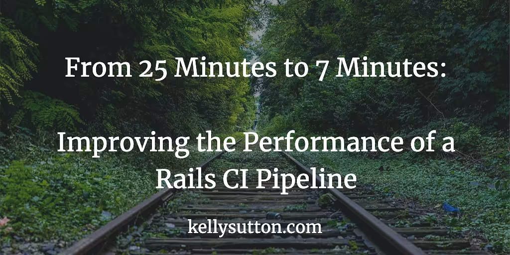 From 25 Minutes to 7 Minutes: Improving the Performance of a Rails CI Pipeline