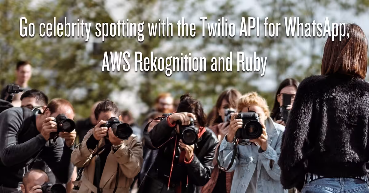 Go celebrity spotting with the Twilio API for WhatsApp, AWS Rekognition and Ruby - Twilio