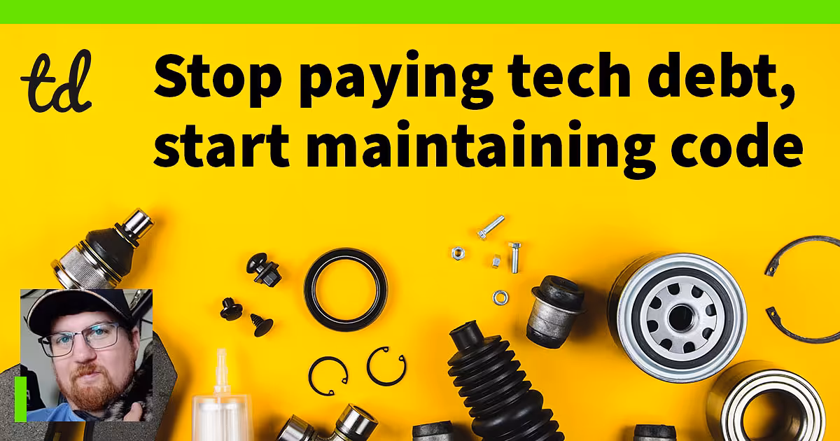 Stop paying tech debts, start maintaining code