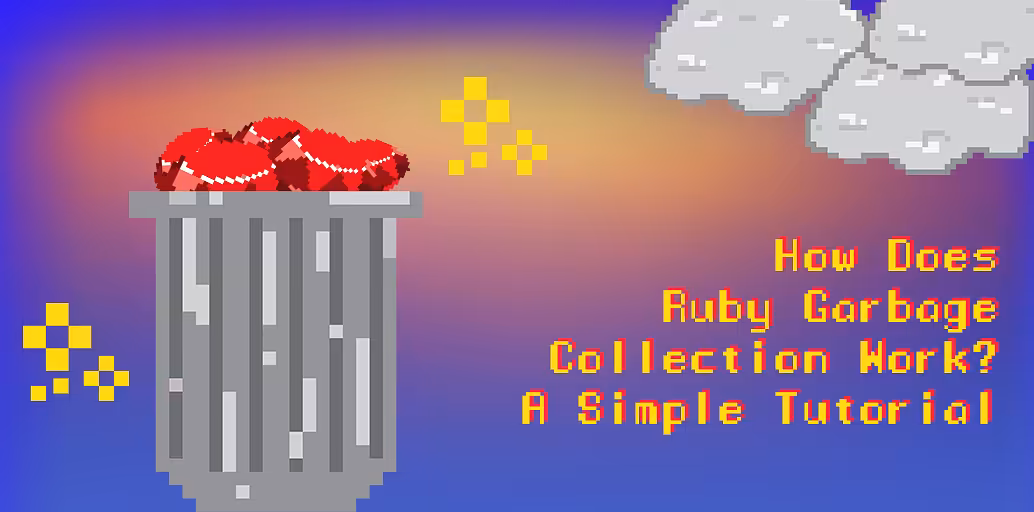 How Does Ruby Garbage Collection Work? A Simple Tutorial