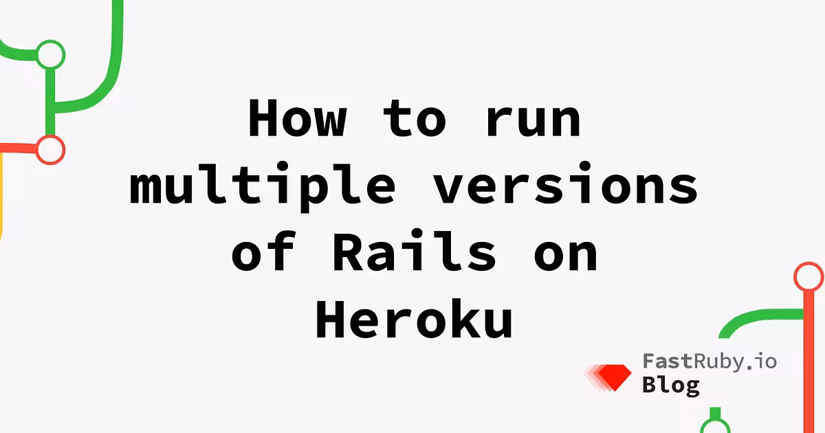 How to Run Multiple Versions of Rails on Heroku