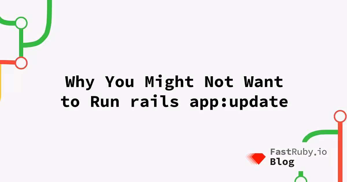 Why You Might Not Want to Run `Rails App:update`