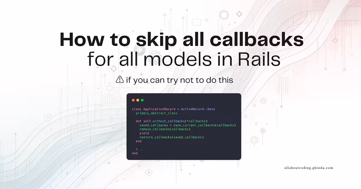 How to skip all callbacks for all models in Rails