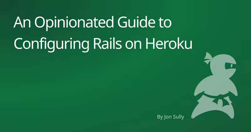 An Opinionated Guide to Configuring Rails on Heroku