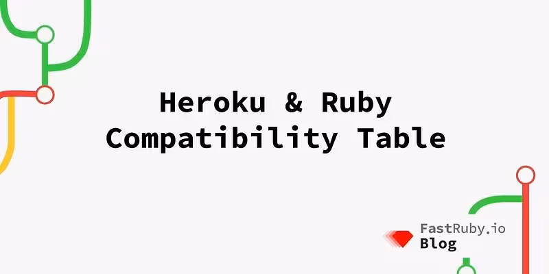 Heroku & Ruby Compatibility Table - FastRuby.io | Rails Upgrade Service