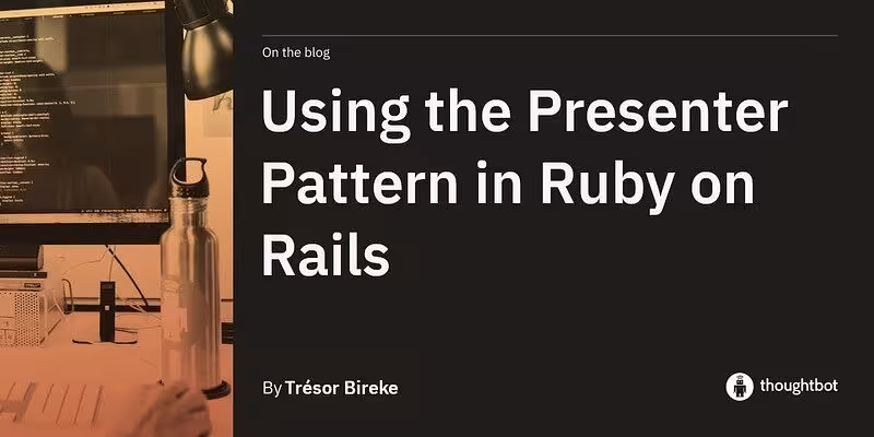Using the Presenter Pattern in Ruby on Rails