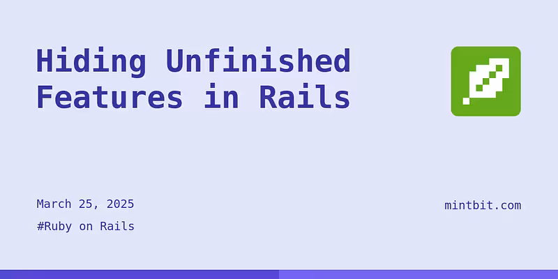 Hiding Unfinished Features in Rails - Mintbit