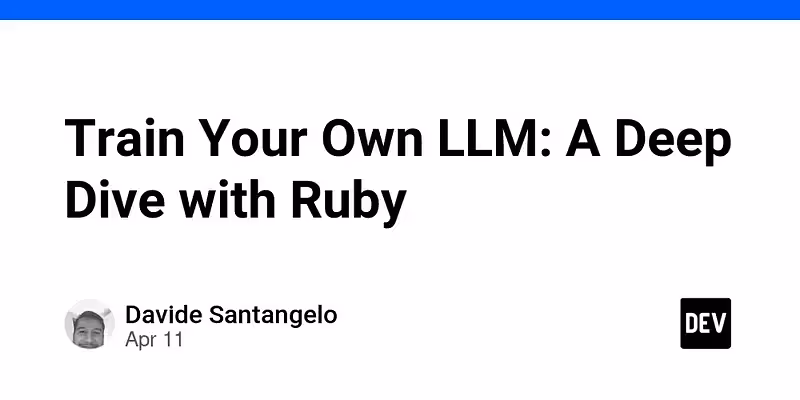 Train Your Own LLM: A Deep Dive with Ruby - DEV Community