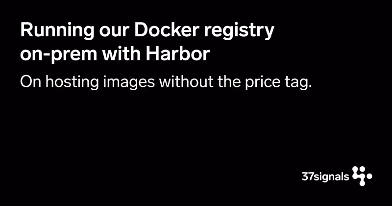 37signals Dev — Running our Docker registry on-prem with Harbor