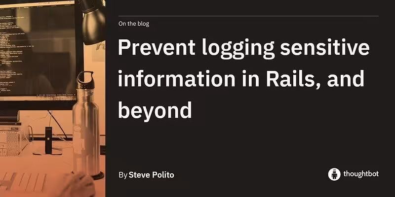 Prevent logging sensitive information in Rails, and beyond