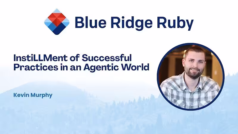 Blue Ridge Ruby 2026 - InstiLLMent of Successful Practices in an Agentic World by Kevin Murphy - YouTube