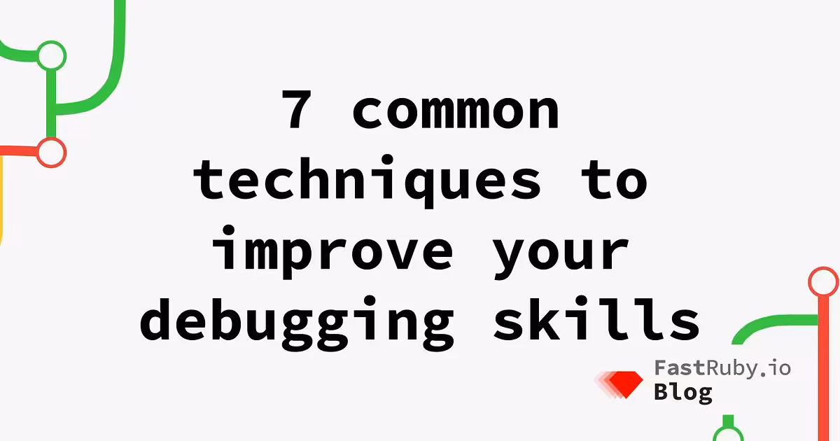 7 Common Techniques to Improve Your Debugging Skills 