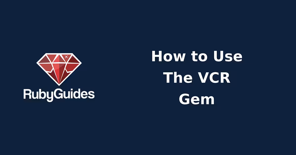 How to Use The VCR Gem to Improve Your Testing Suite 