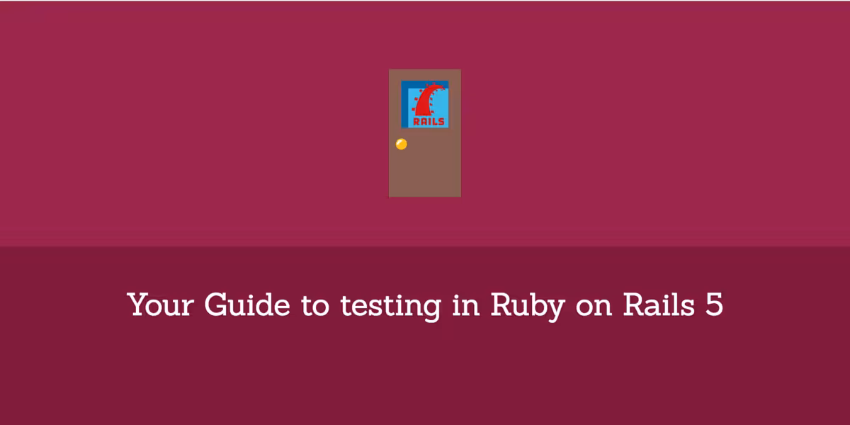 Your Guide to testing in Ruby on Rails 5