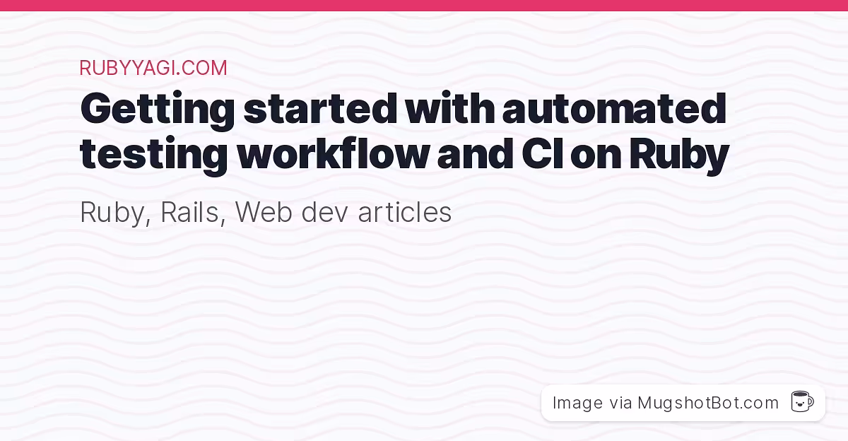 Getting started with automated testing workflow and CI on Ruby 