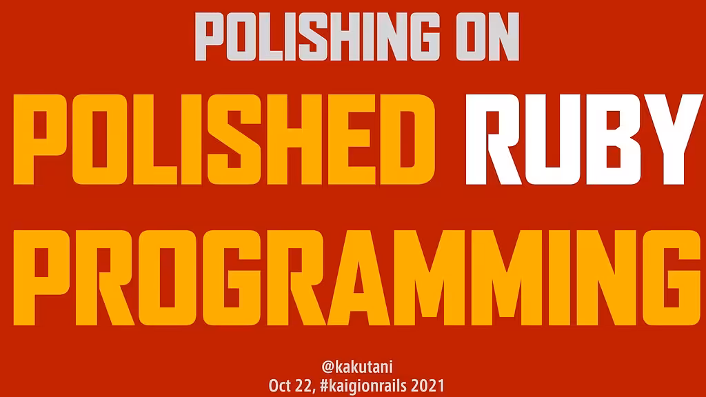 Polishing on "Polished Ruby Programming" kaigionrails 2021 - Speaker Deck