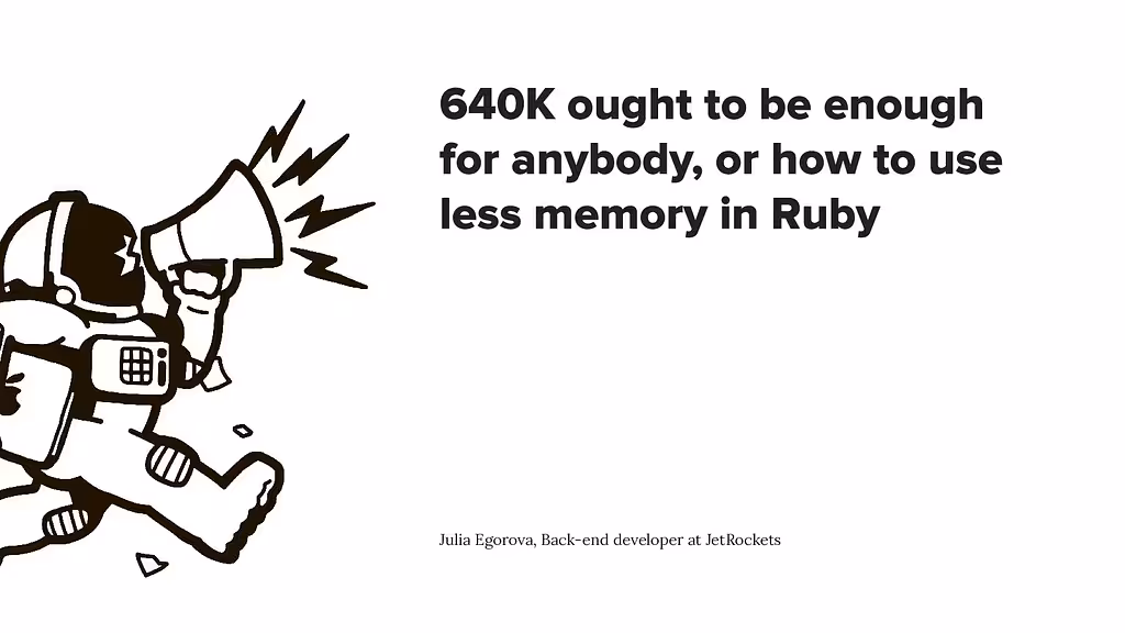 640K ought to be enough for anybody, or how to use less memory in Ruby. - Speaker Deck