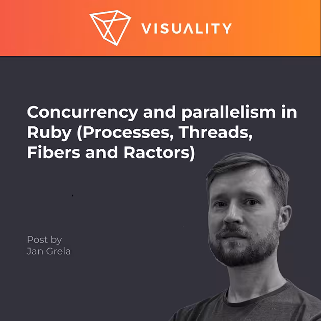 Concurrency and parallelism in Ruby (Processes, Threads, Fibers and Ractors) by Jan Grela - Visuality